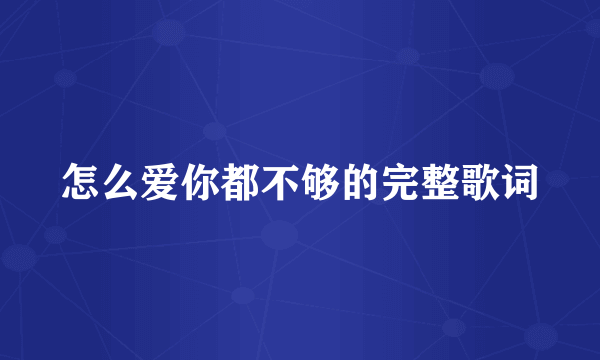 怎么爱你都不够的完整歌词