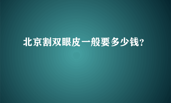 北京割双眼皮一般要多少钱？