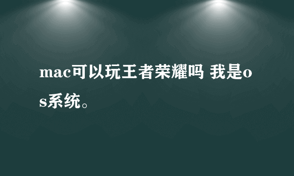 mac可以玩王者荣耀吗 我是os系统。