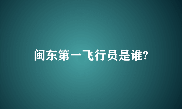 闽东第一飞行员是谁?