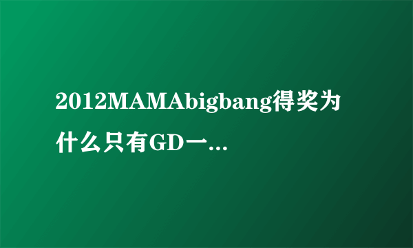 2012MAMAbigbang得奖为什么只有GD一个人领奖