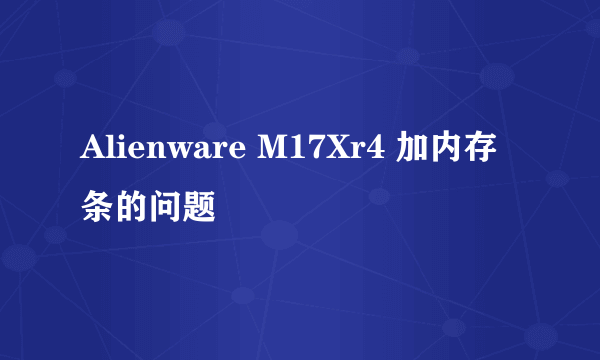 Alienware M17Xr4 加内存条的问题