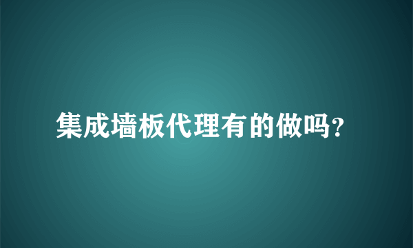 集成墙板代理有的做吗？