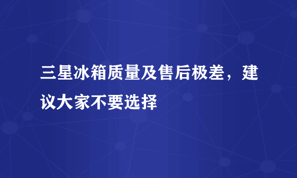 三星冰箱质量及售后极差，建议大家不要选择