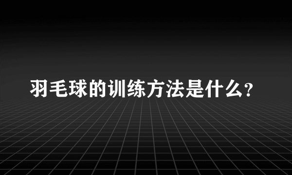 羽毛球的训练方法是什么？