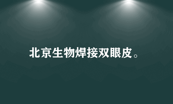 北京生物焊接双眼皮。