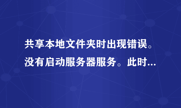 共享本地文件夹时出现错误。没有启动服务器服务。此时尚未创建共享资源