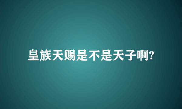 皇族天赐是不是天子啊?