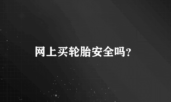 网上买轮胎安全吗？