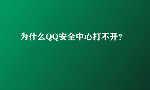 为什么QQ安全中心打不开？