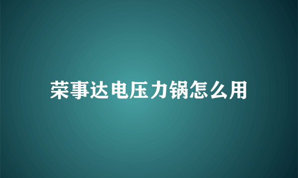 荣事达电压力锅怎么用