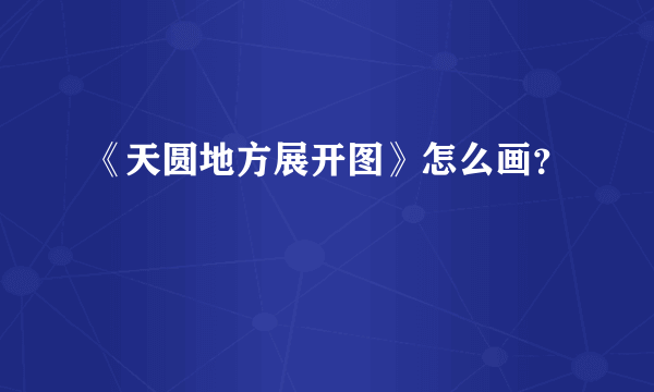 《天圆地方展开图》怎么画？