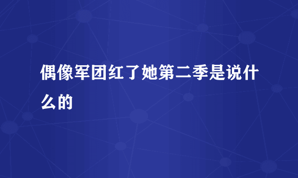 偶像军团红了她第二季是说什么的