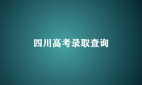 四川高考录取查询