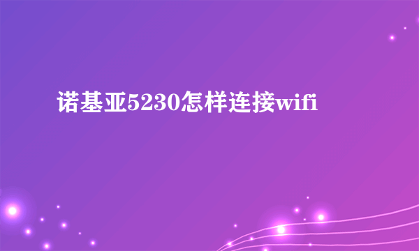 诺基亚5230怎样连接wifi