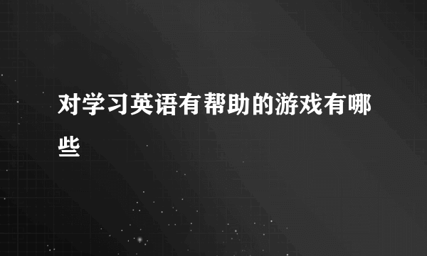 对学习英语有帮助的游戏有哪些