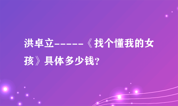 洪卓立-----《找个懂我的女孩》具体多少钱？