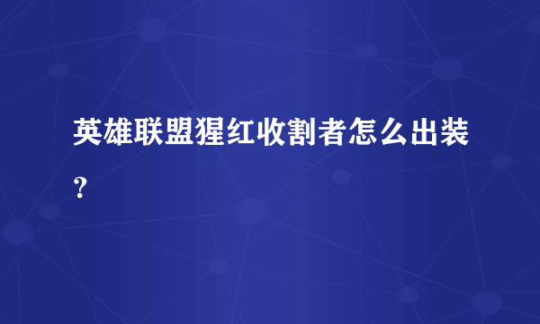 英雄联盟猩红收割者怎么出装？