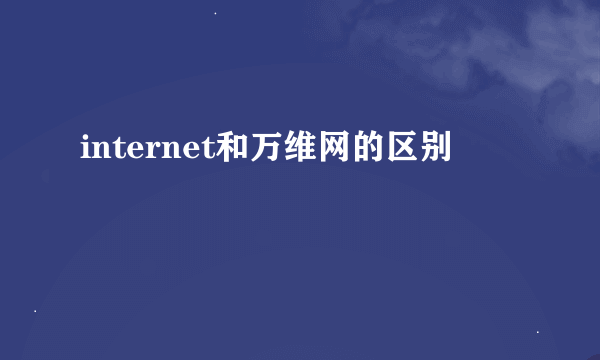 internet和万维网的区别