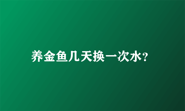 养金鱼几天换一次水？