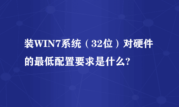 装WIN7系统（32位）对硬件的最低配置要求是什么?