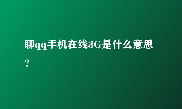 聊qq手机在线3G是什么意思？