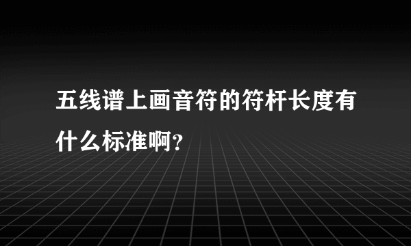 五线谱上画音符的符杆长度有什么标准啊？