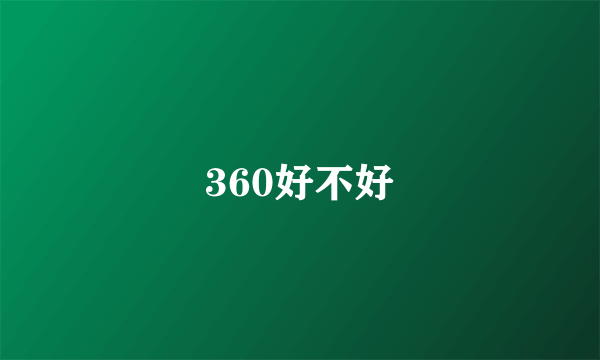 360好不好