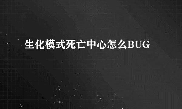 生化模式死亡中心怎么BUG