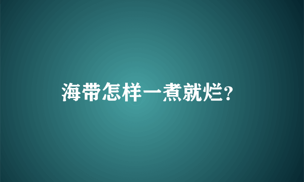 海带怎样一煮就烂？