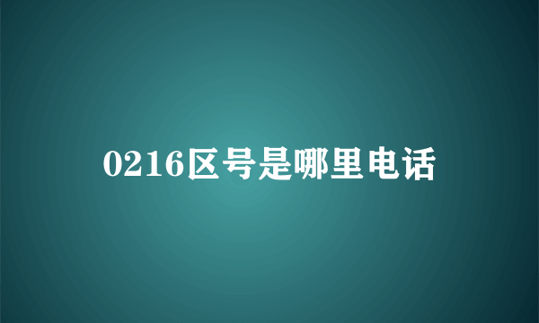 0216区号是哪里电话