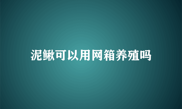 泥鳅可以用网箱养殖吗