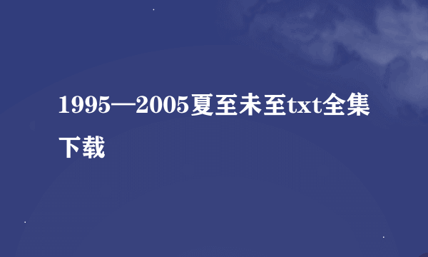 1995—2005夏至未至txt全集下载