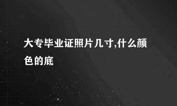 大专毕业证照片几寸,什么颜色的底