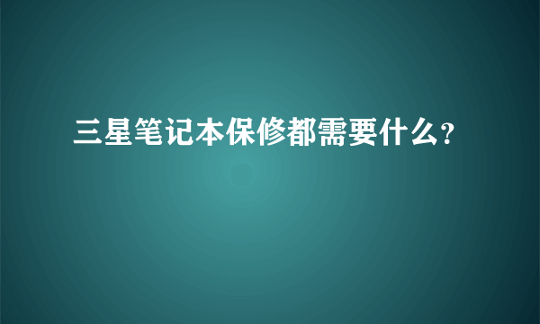 三星笔记本保修都需要什么？