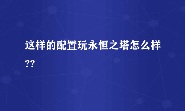 这样的配置玩永恒之塔怎么样??