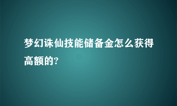 梦幻诛仙技能储备金怎么获得高额的?