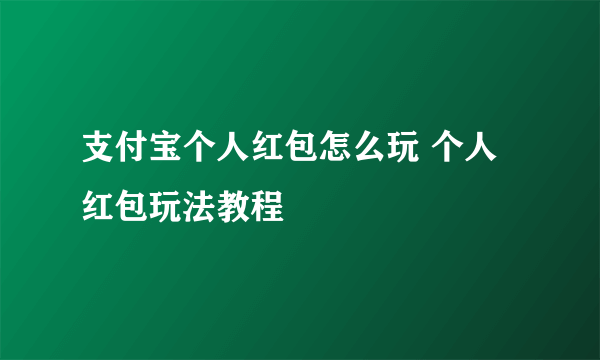 支付宝个人红包怎么玩 个人红包玩法教程