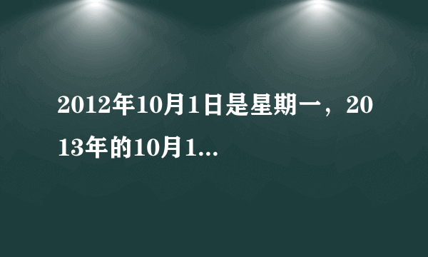 2012年10月1日是星期一，2013年的10月1日是星期几?要计算过程