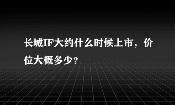 长城IF大约什么时候上市，价位大概多少？