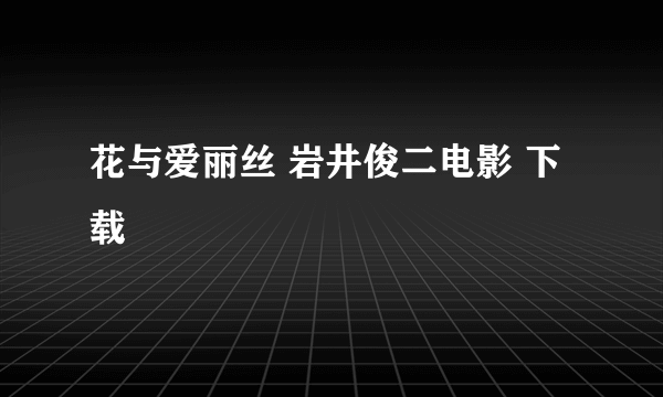 花与爱丽丝 岩井俊二电影 下载