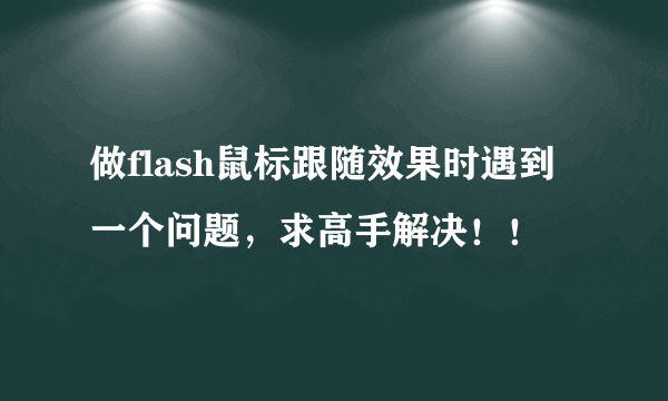 做flash鼠标跟随效果时遇到一个问题，求高手解决！！