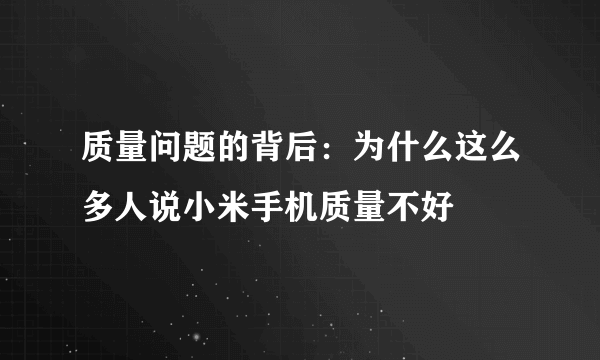 质量问题的背后：为什么这么多人说小米手机质量不好