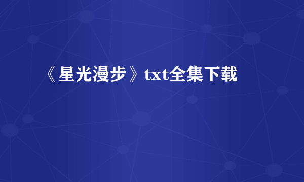 《星光漫步》txt全集下载