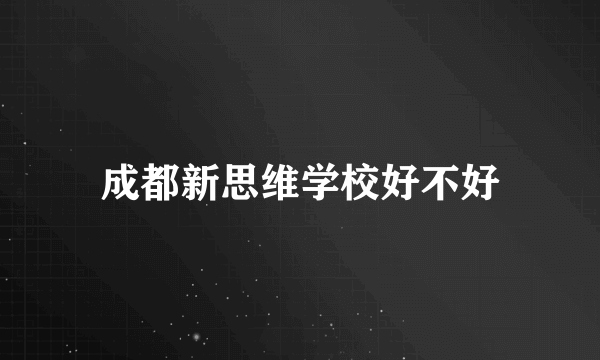 成都新思维学校好不好