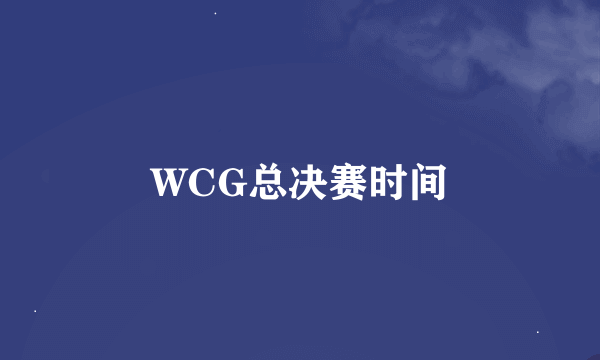 WCG总决赛时间