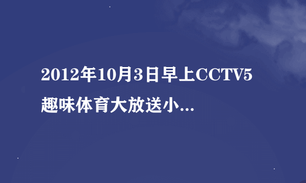 2012年10月3日早上CCTV5趣味体育大放送小个子帽姚明时的背景音乐是什么啊！！！？？？？（急求啊！