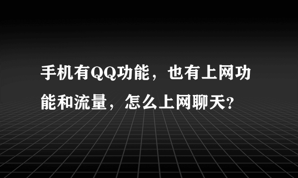 手机有QQ功能，也有上网功能和流量，怎么上网聊天？