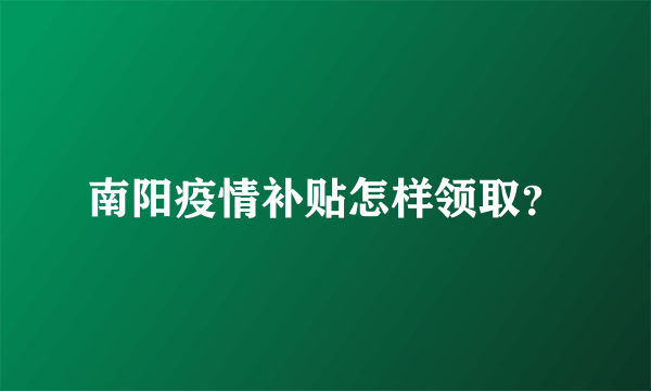 南阳疫情补贴怎样领取？