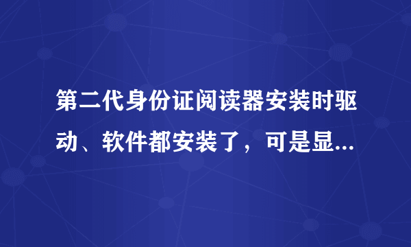 第二代身份证阅读器安装时驱动、软件都安装了，可是显示“连接USB端口失败”是怎么回事?